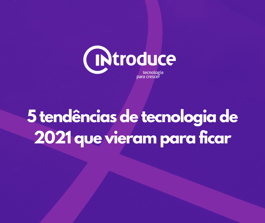 5 tendências de tecnologia de 2021 que vieram para ficar