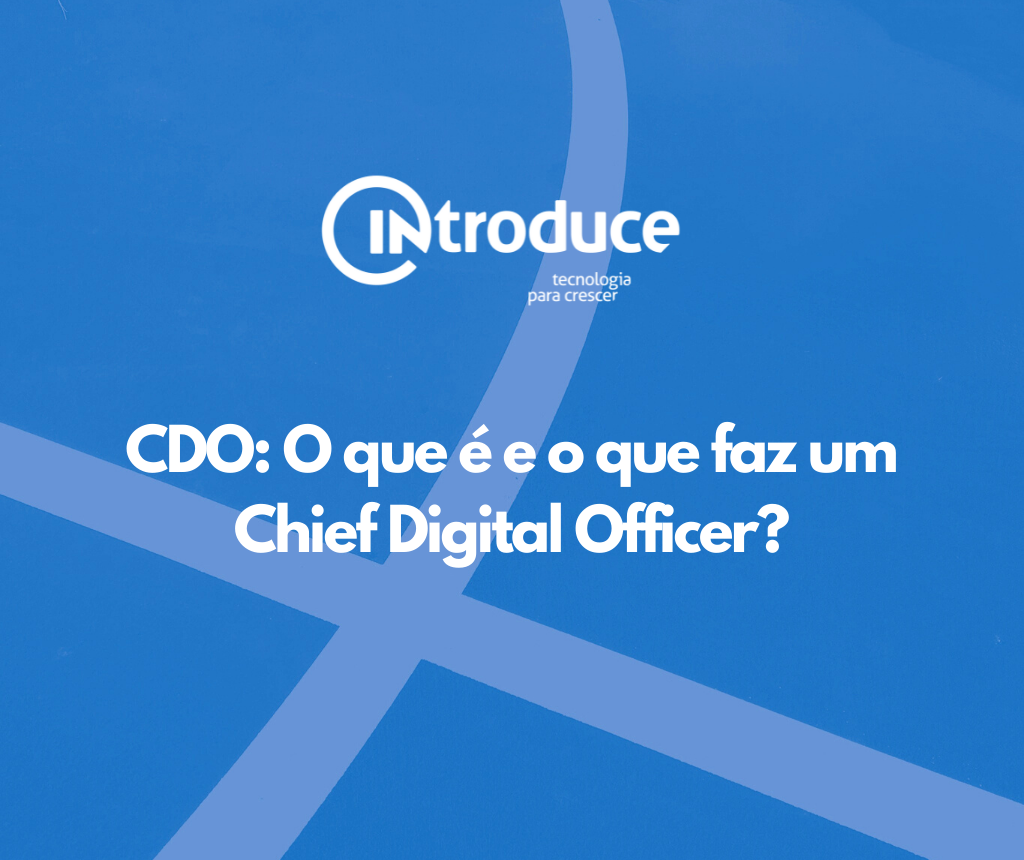 CDO: O que é e o que faz um Chief Digital Officer?