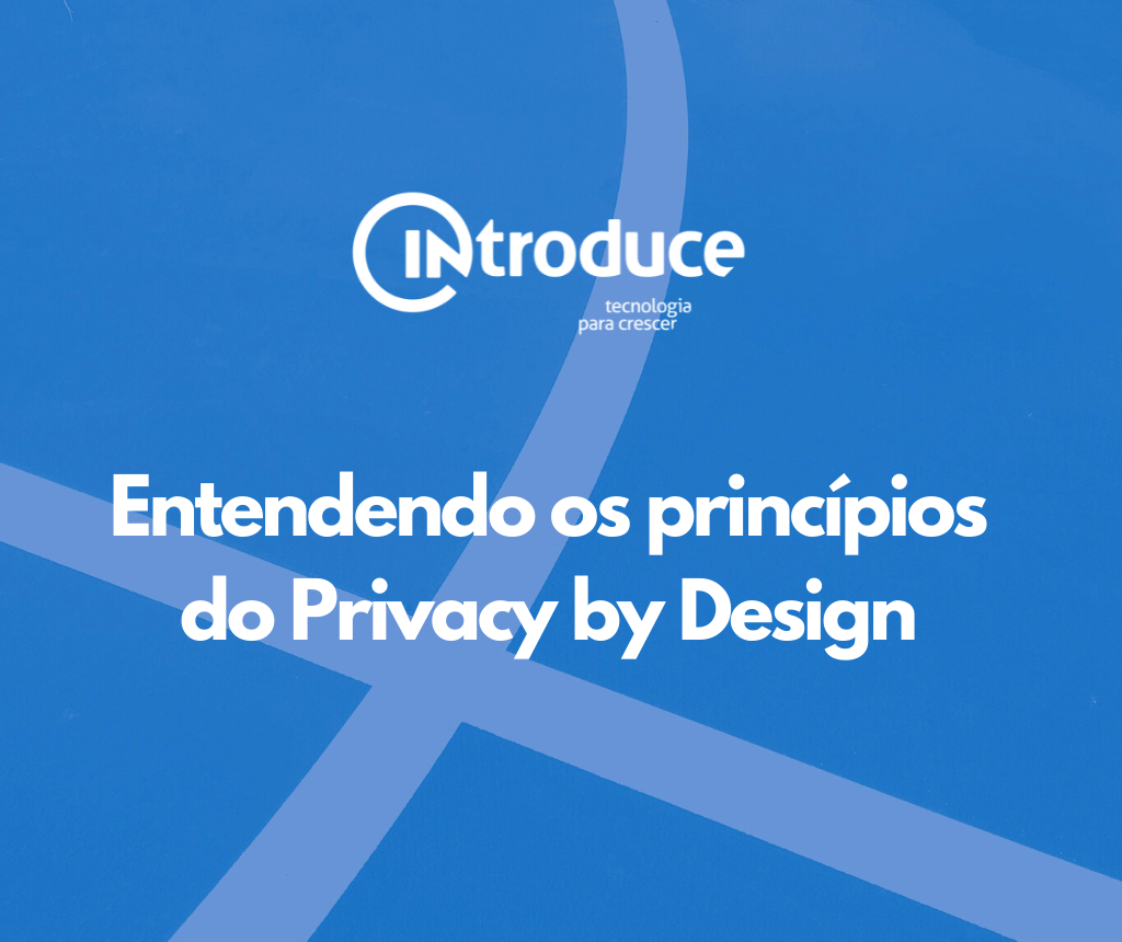 Entendendo os princípios do Privacy by Design