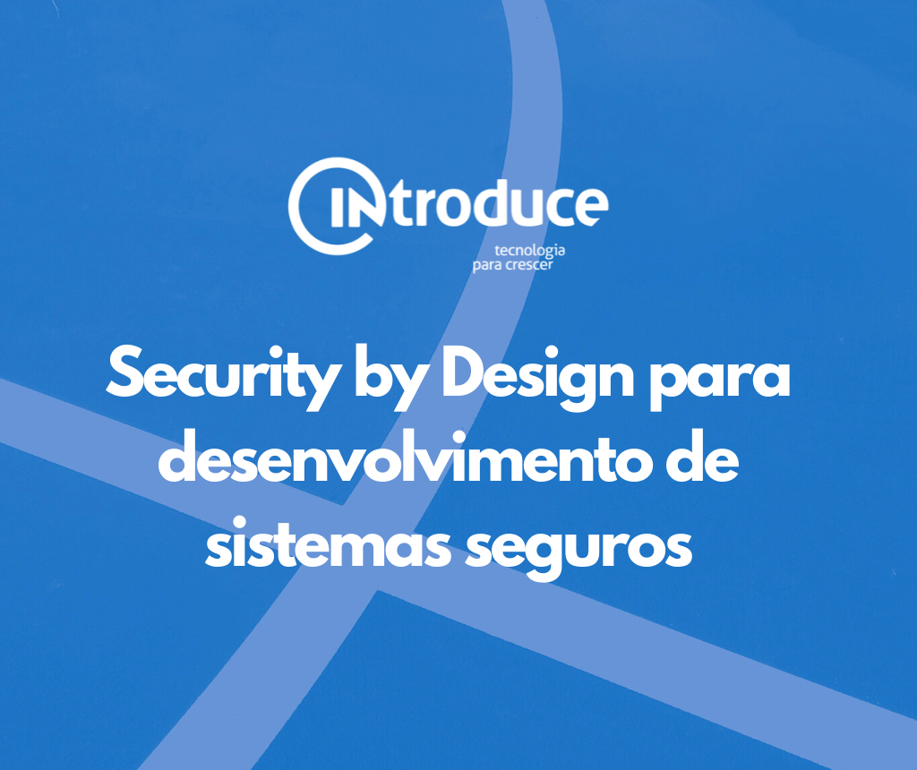 Security by Design para desenvolvimento de sistemas seguros