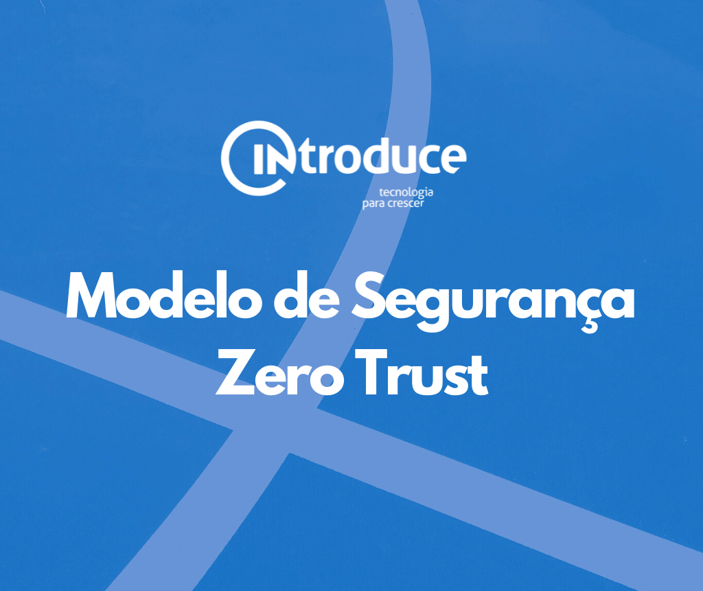 O que é o modelo de segurança Zero Trust?