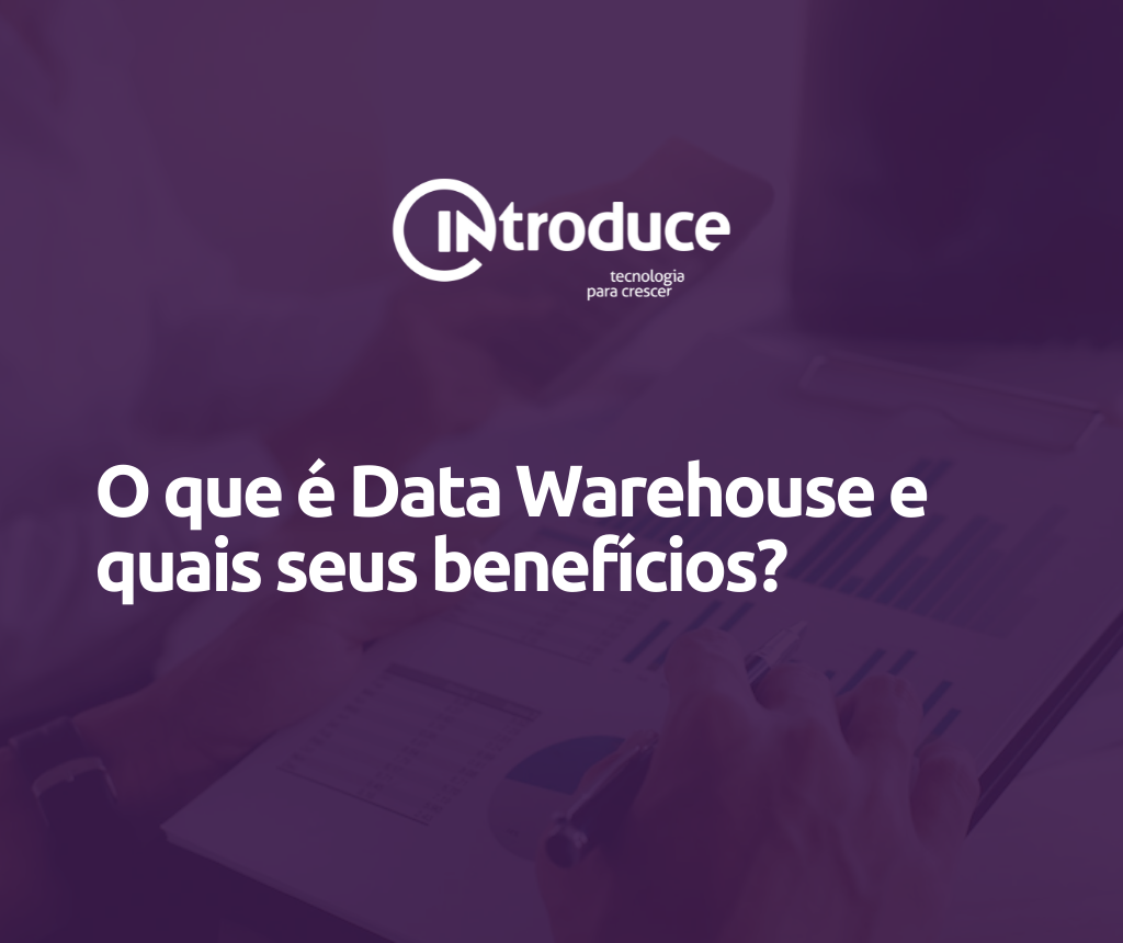O que é Data Warehouse e quais seus benefícios?