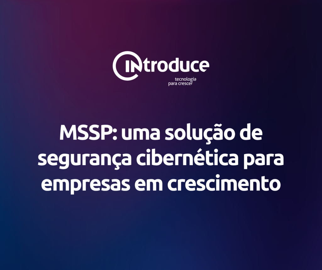 MSSP: uma solução de segurança cibernética para empresas em crescimento